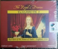 The Royal Diaries - Elizabeth I - Red Rose of the House of Tudor - England, 1544 written by Kathryn Lasky performed by Josephine Bailey on CD (Unabridged)